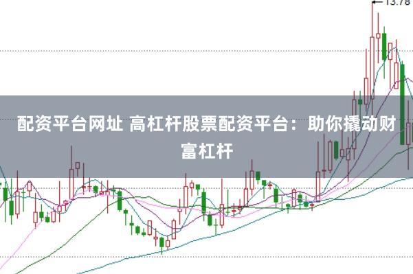配资平台网址 高杠杆股票配资平台:助你撬动财富杠杆